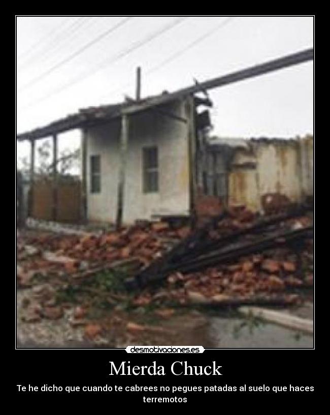 Mierda Chuck - Te he dicho que cuando te cabrees no pegues patadas al suelo que haces terremotos