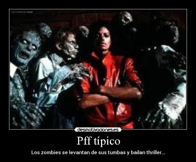 Pff típico - Los zombies se levantan de sus tumbas y bailan thriller...