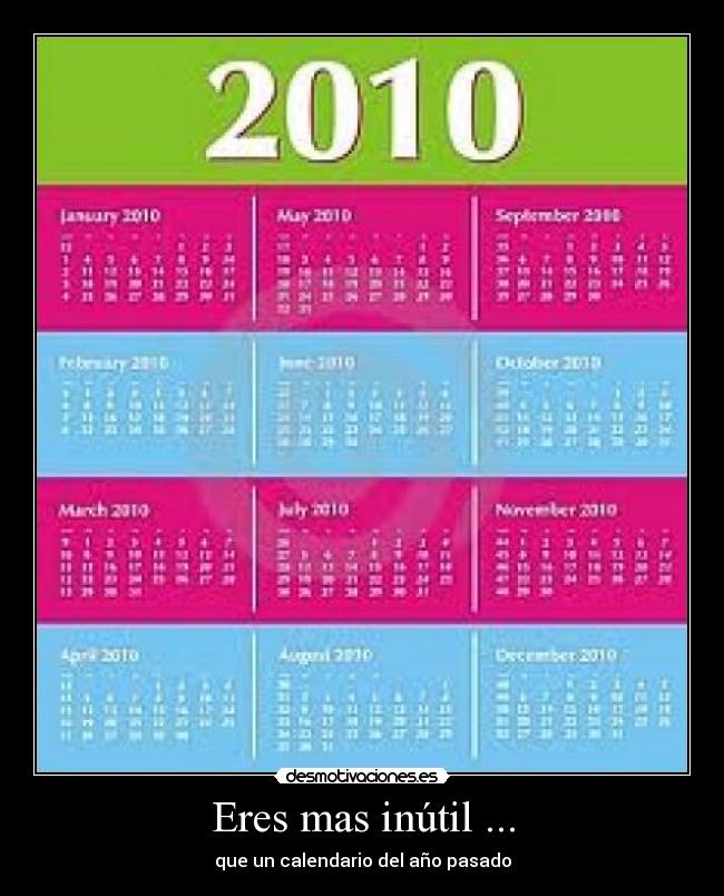 Eres mas inútil ... - que un calendario del año pasado