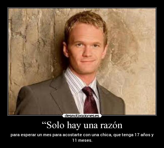 “Solo hay una razón - para esperar un mes para acostarte con una chica, que tenga 17 años y 11 meses.