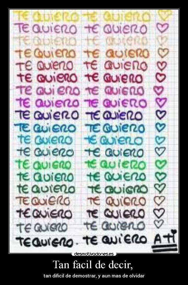 Tan facil de decir,  - tan dificil de demostrar, y aun mas de olvidar