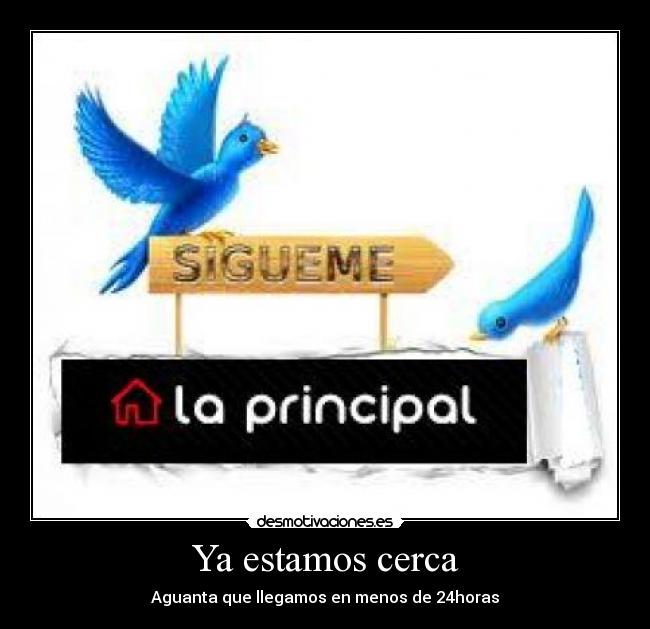 Ya estamos cerca - Aguanta que llegamos en menos de 24horas