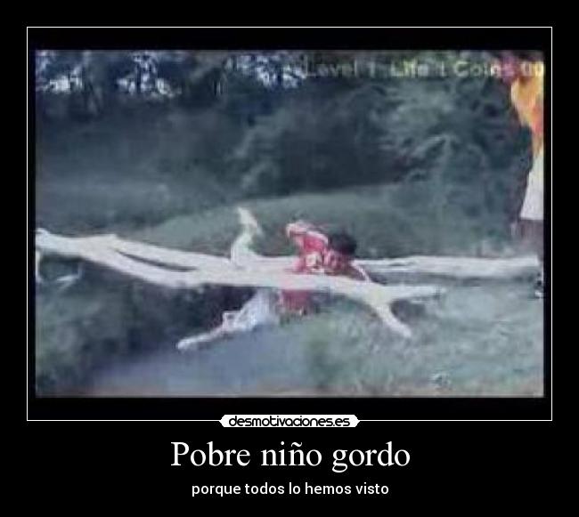 Pobre niño gordo - porque todos lo hemos visto