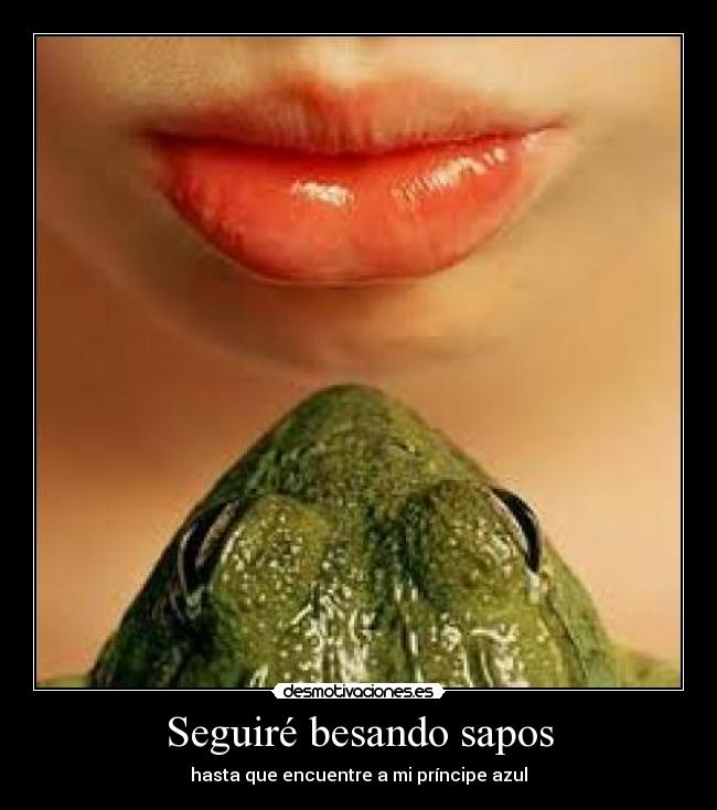 Seguiré besando sapos - hasta que encuentre a mi príncipe azul