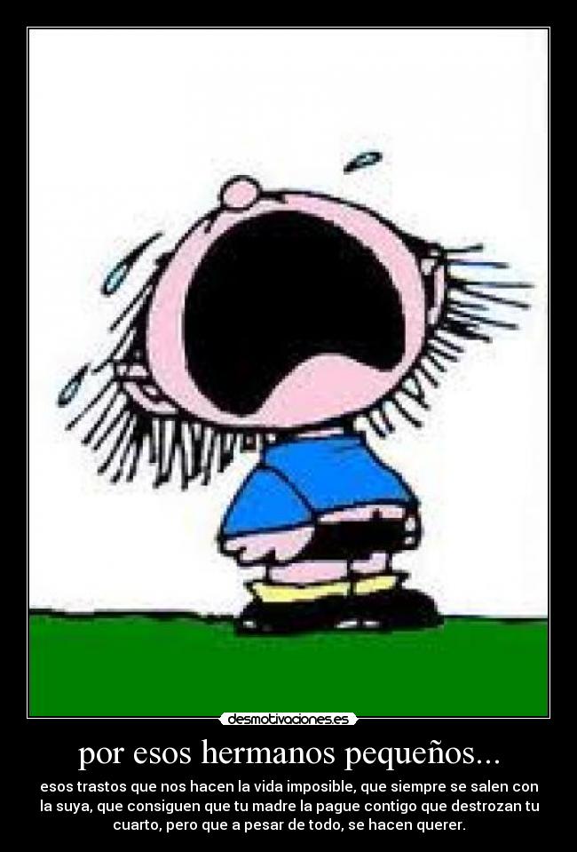 por esos hermanos pequeños... - 