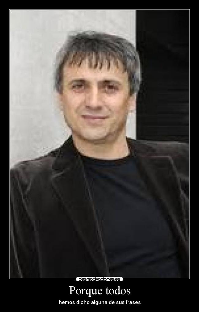 Porque todos - hemos dicho alguna de sus frases