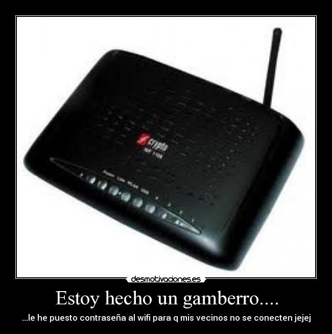 Estoy hecho un gamberro.... -