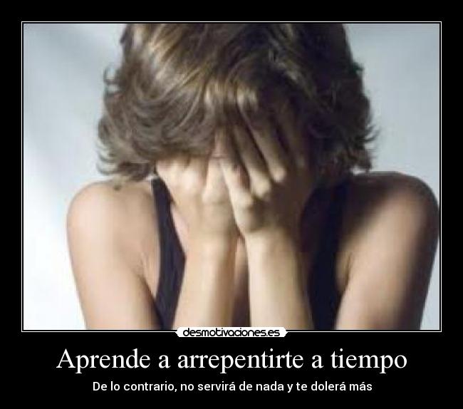 Aprende a arrepentirte a tiempo -