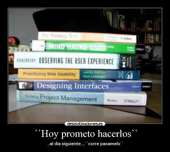 ´´Hoy prometo hacerlos`` - ..al día siguiente....´´corre pasamelo``
