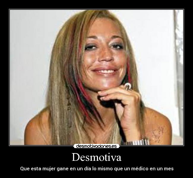 Desmotiva - Que esta mujer gane en un día lo mismo que un médico en un mes