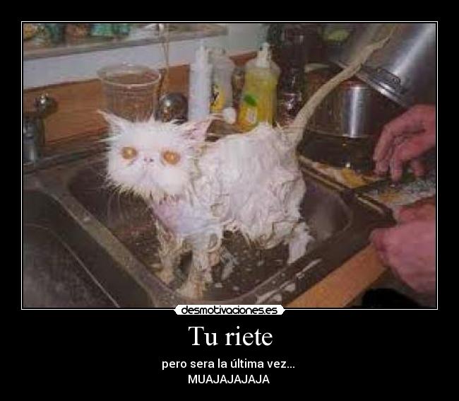Tu riete - pero sera la última vez...
MUAJAJAJAJA