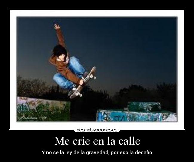 Me crie en la calle - Y no se la ley de la gravedad, por eso la desafío