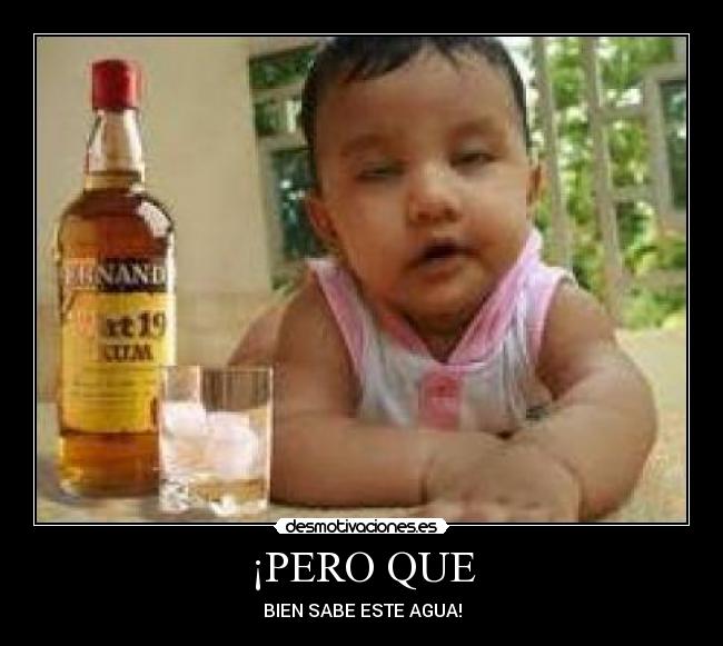 ¡PERO QUE - BIEN SABE ESTE AGUA!