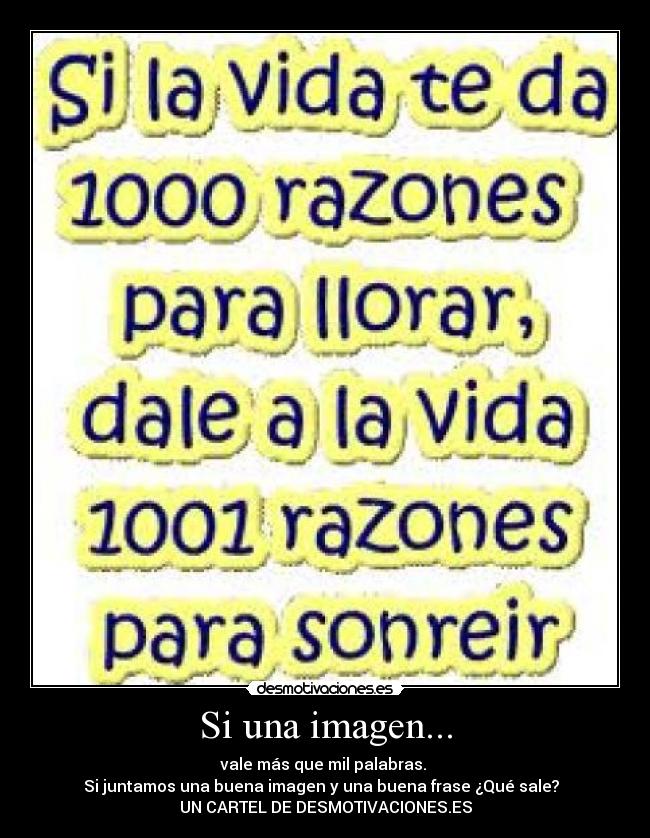 Si una imagen... - vale más que mil palabras.
Si juntamos una buena imagen y una buena frase ¿Qué sale?
UN CARTEL DE DESMOTIVACIONES.ES
