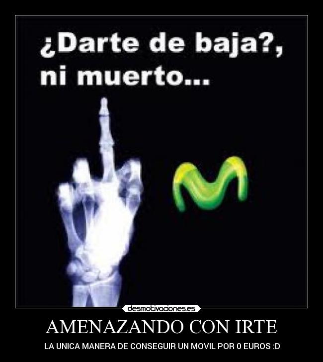 AMENAZANDO CON IRTE - LA UNICA MANERA DE CONSEGUIR UN MOVIL POR 0 EUROS :D
