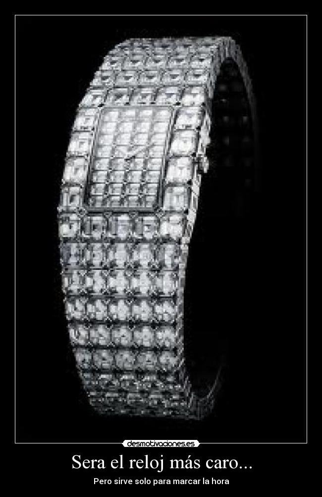 Sera el reloj más caro... - Pero sirve solo para marcar la hora