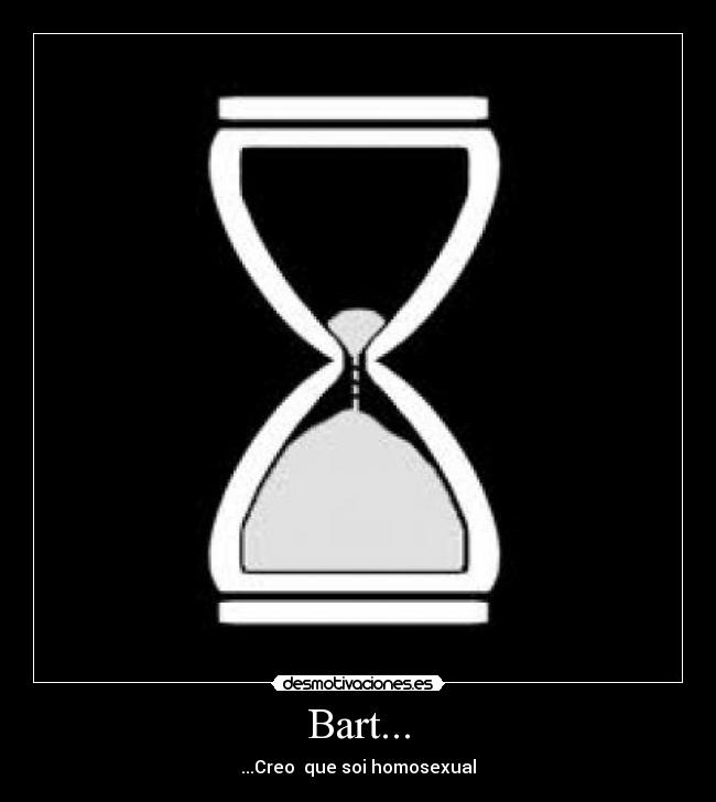 Bart... - ...Creo que soi homosexual