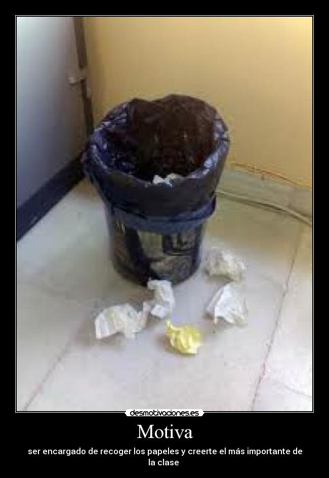 Motiva - ser encargado de recoger los papeles y creerte el más importante de la clase
