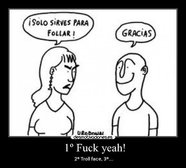 1º Fuck yeah! - 2º Troll face, 3º....