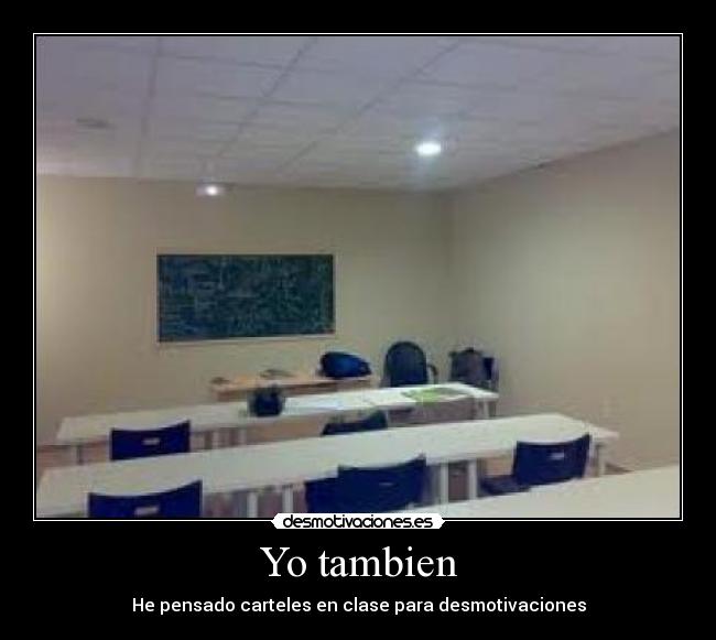 Yo tambien - He pensado carteles en clase para desmotivaciones