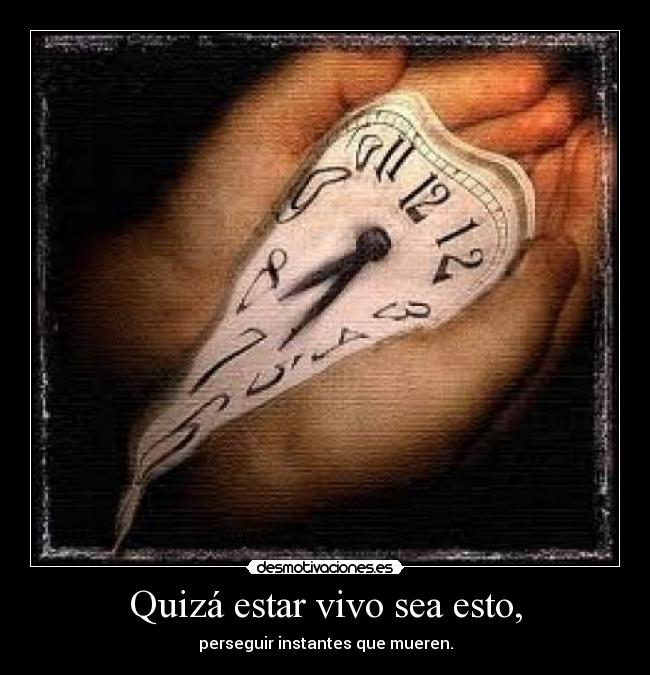 Quizá estar vivo sea esto, - 