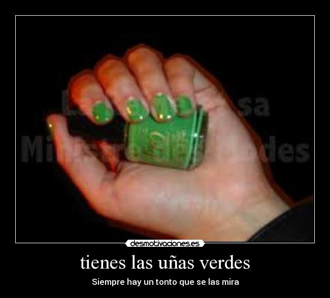 tienes las uñas verdes - Siempre hay un tonto que se las mira