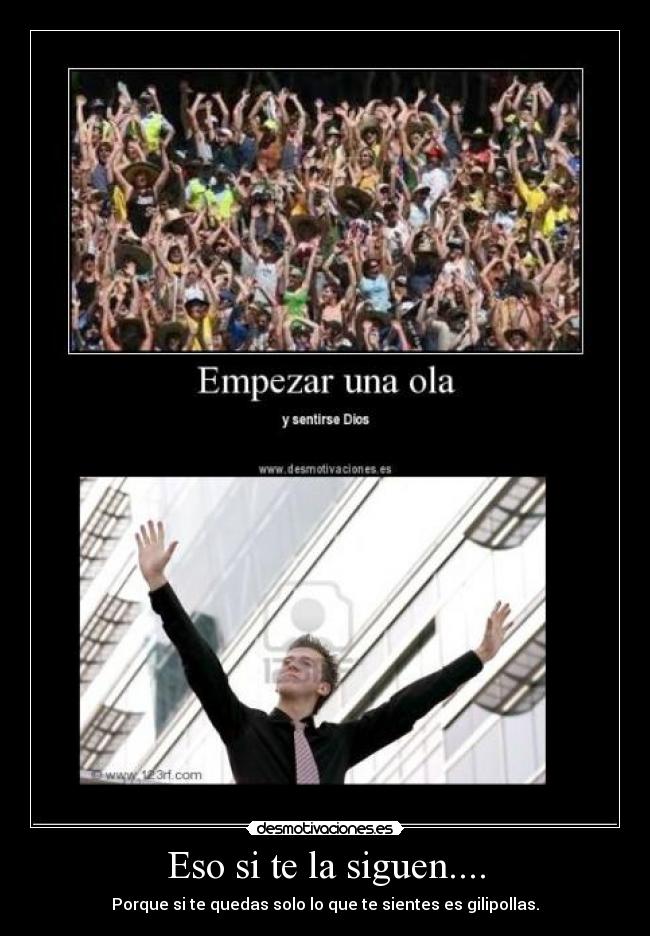 Eso si te la siguen.... -