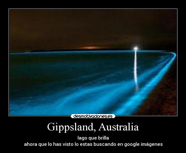 Gippsland, Australia - lago que brilla
ahora que lo has visto lo estas buscando en google imágenes