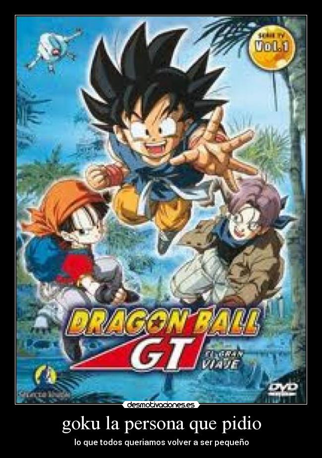 goku la persona que pidio - lo que todos queriamos volver a ser pequeño