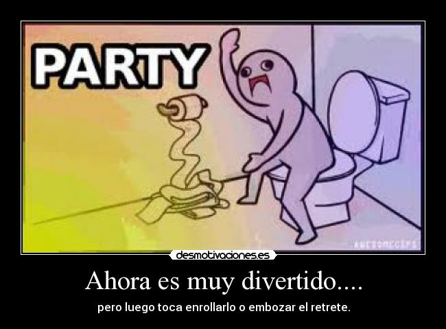 Ahora es muy divertido.... - pero luego toca enrollarlo o embozar el retrete.
