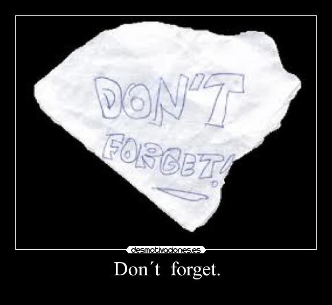 Don´t forget. -
