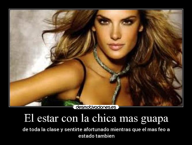 El estar con la chica mas guapa - 