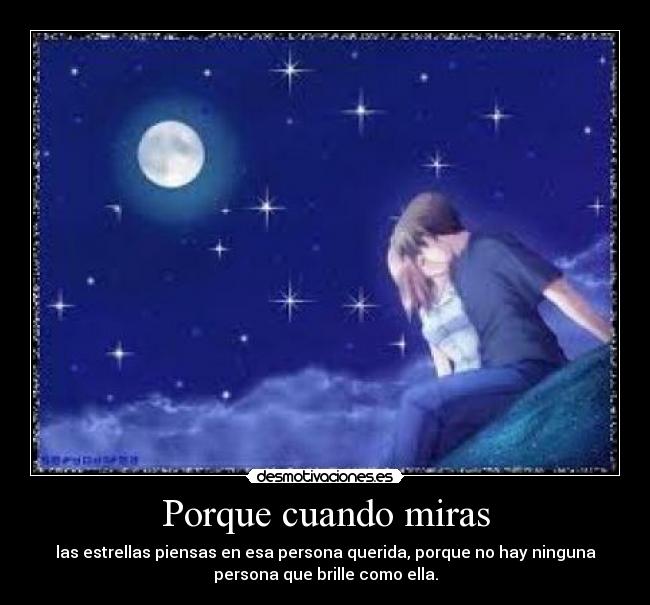 Porque cuando miras - las estrellas piensas en esa persona querida, porque no hay ninguna
persona que brille como ella.
