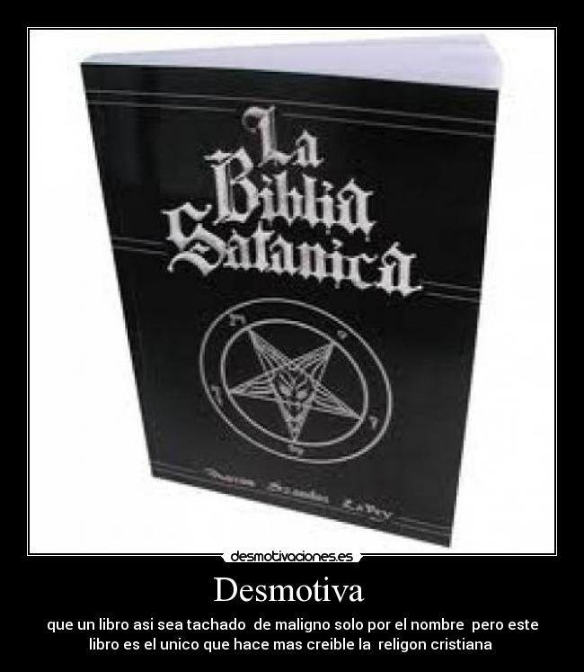 Desmotiva - que un libro asi sea tachado de maligno solo por el nombre pero este
libro es el unico que hace mas creible la religon cristiana