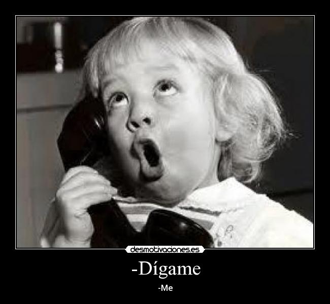 -Dígame - -Me