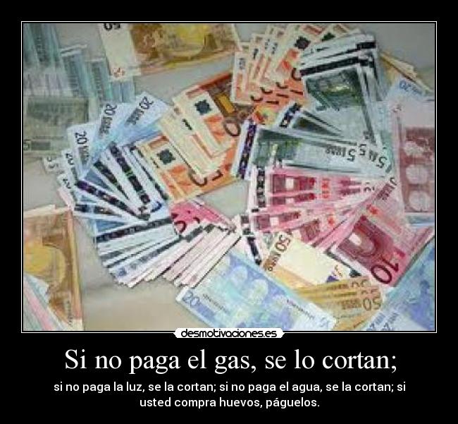 Si no paga el gas, se lo cortan; -