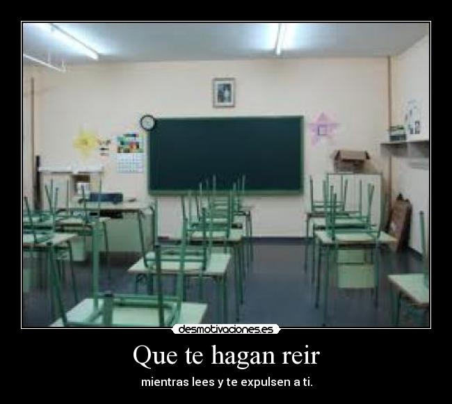 Que te hagan reir - mientras lees y te expulsen a ti.