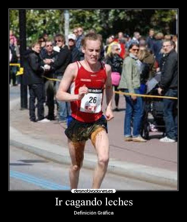 Ir cagando leches -