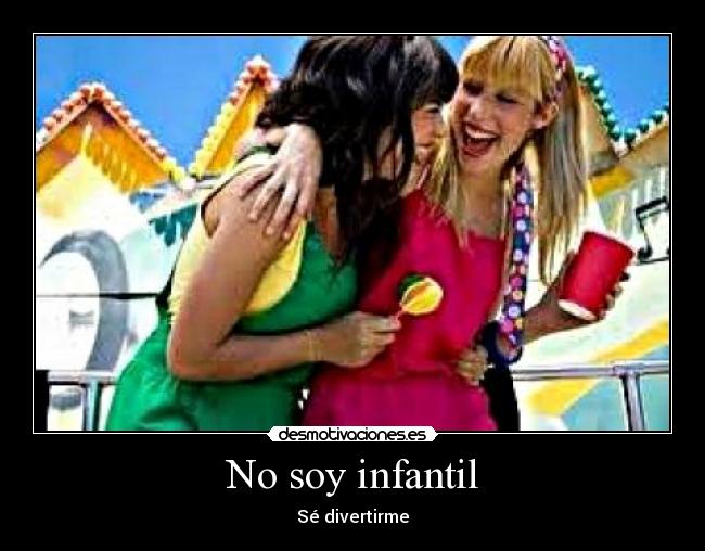 No soy infantil - Sé divertirme