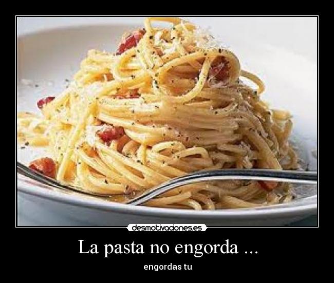 La pasta no engorda ... -