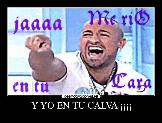 Y YO EN TU CALVA ¡¡¡¡ - 