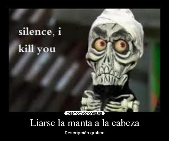 Liarse la manta a la cabeza - Descripción grafica