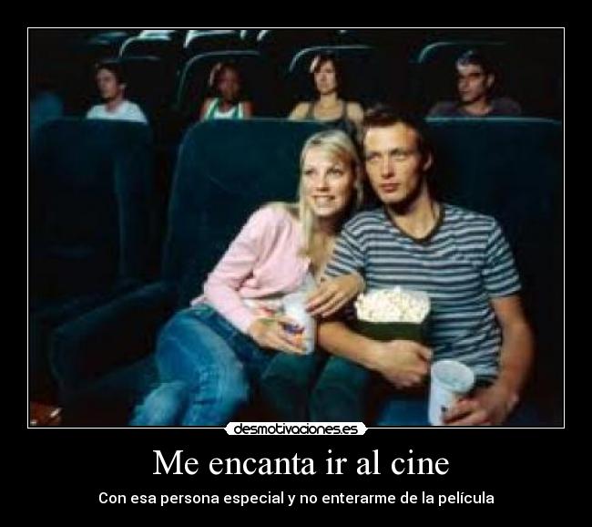   Me encanta ir al cine  - Con esa persona especial y no enterarme de la película
