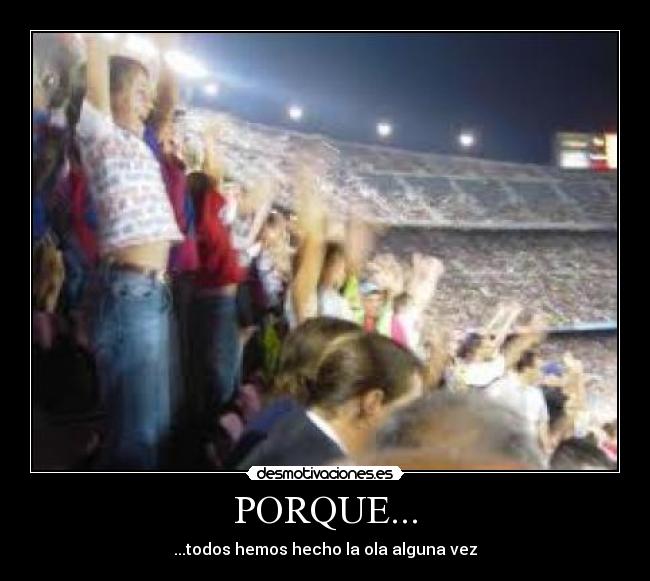 PORQUE... - ...todos hemos hecho la ola alguna vez