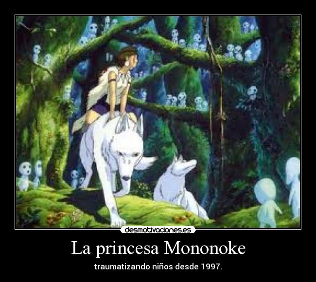 La princesa Mononoke - traumatizando niños desde 1997.