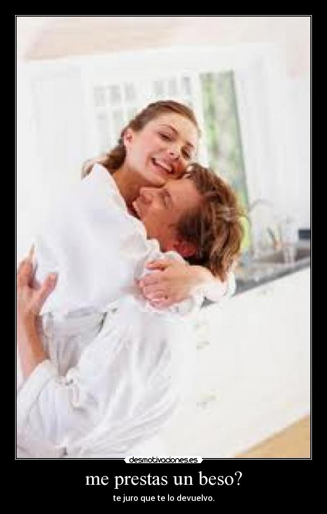 me prestas un beso? - te juro que te lo devuelvo.
