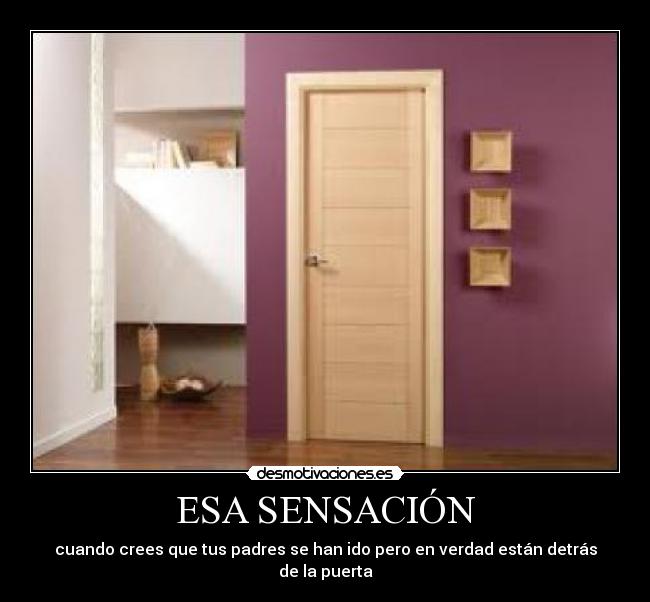 ESA SENSACIÓN - cuando crees que tus padres se han ido pero en verdad están detrás de la puerta