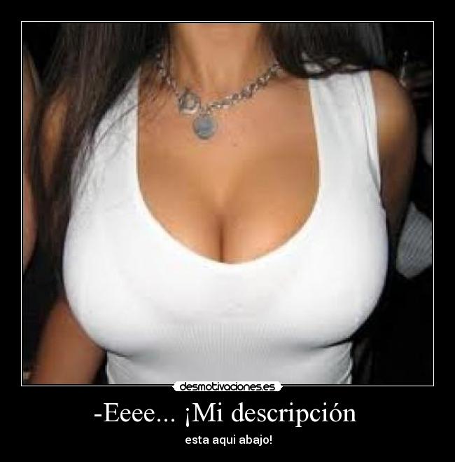 -Eeee... ¡Mi descripción  - esta aqui abajo!