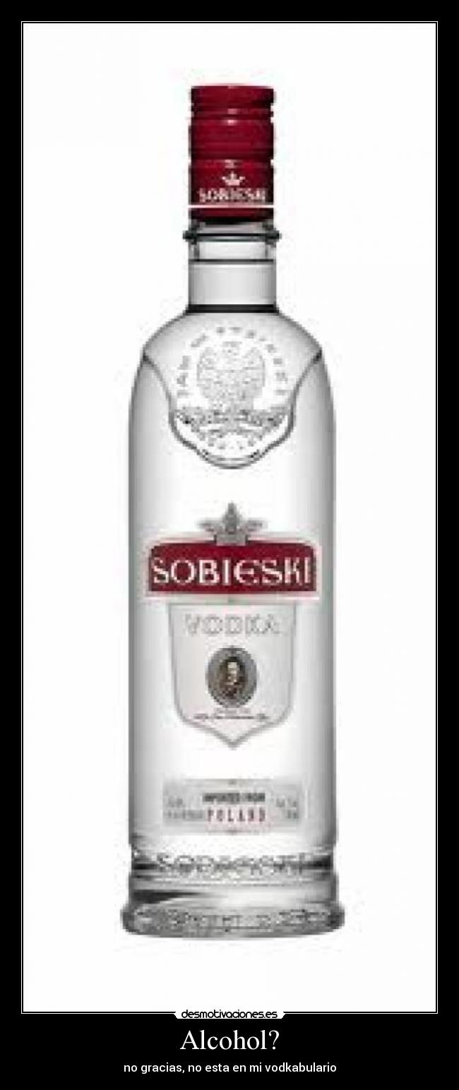 Alcohol? - no gracias, no esta en mi vodkabulario