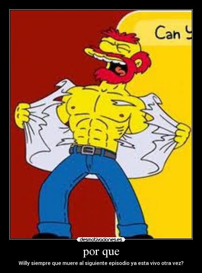 por que - Willy siempre que muere al siguiente episodio ya esta vivo otra vez?